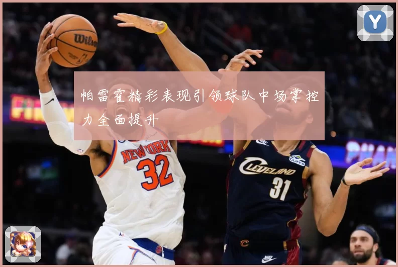 帕雷霍精彩表现引领球队中场掌控力全面提升